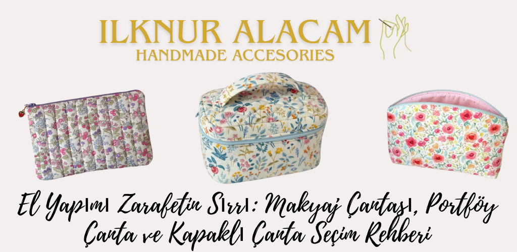 El Yapımı Zarafetin Sırrı: Makyaj Çantası, Portföy Çanta ve Kapaklı Çanta Seçim Rehberi